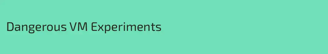 Dangerous VM Experiments